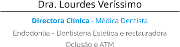 Dra. Lourdes Veríssimo Directora Clínica - Médica Dentista Endodontia - Dentisteria Estética e restauradora  Oclusão e ATM