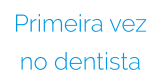 Primeira vez  no dentista